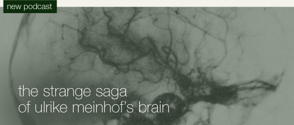 Podcast 30: the Strange Saga of Ulrike Meinhof's Brain
